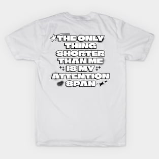 The Only Thing Shorter Than Me Is My Attention Span T-Shirt